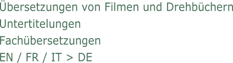 bersetzungen von Filmen und Drehbchern Untertitelungen Fachbersetzungen  EN / FR / IT > DE